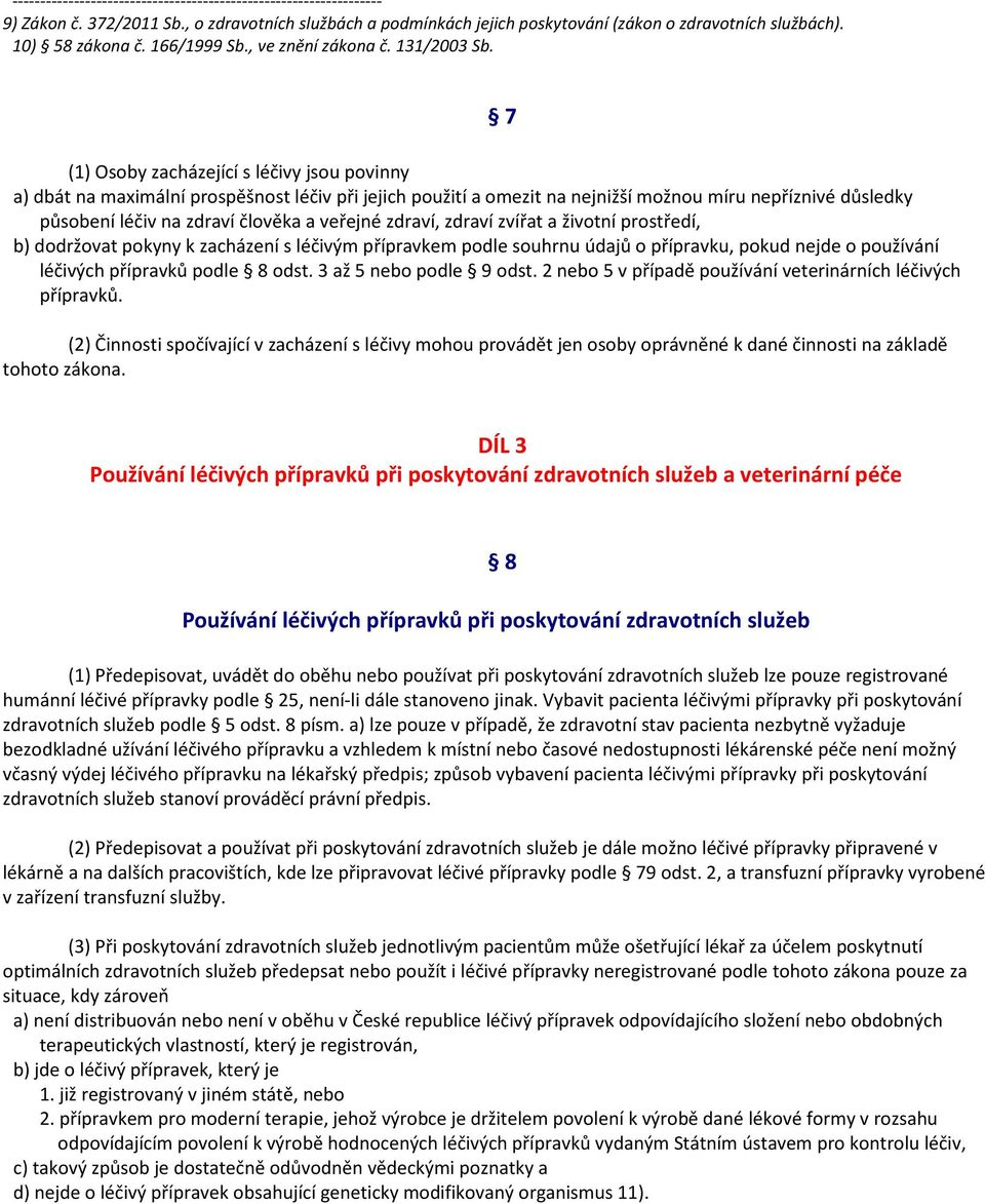 zdraví, zdraví zvířat a životní prostředí, b) dodržovat pokyny k zacházení s léčivým přípravkem podle souhrnu údajů o přípravku, pokud nejde o používání léčivých přípravků podle 8 odst.