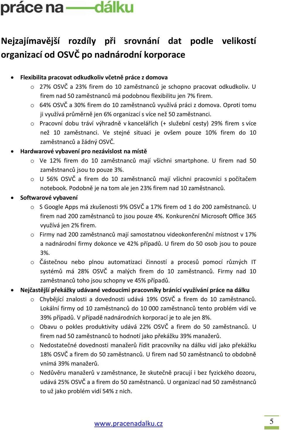 Oproti tomu ji využívá průměrně jen 6% organizací s více než 50 zaměstnanci. o Pracovní dobu tráví výhradně v kancelářích (+ služební cesty) 29% firem s více než 10 zaměstnanci.