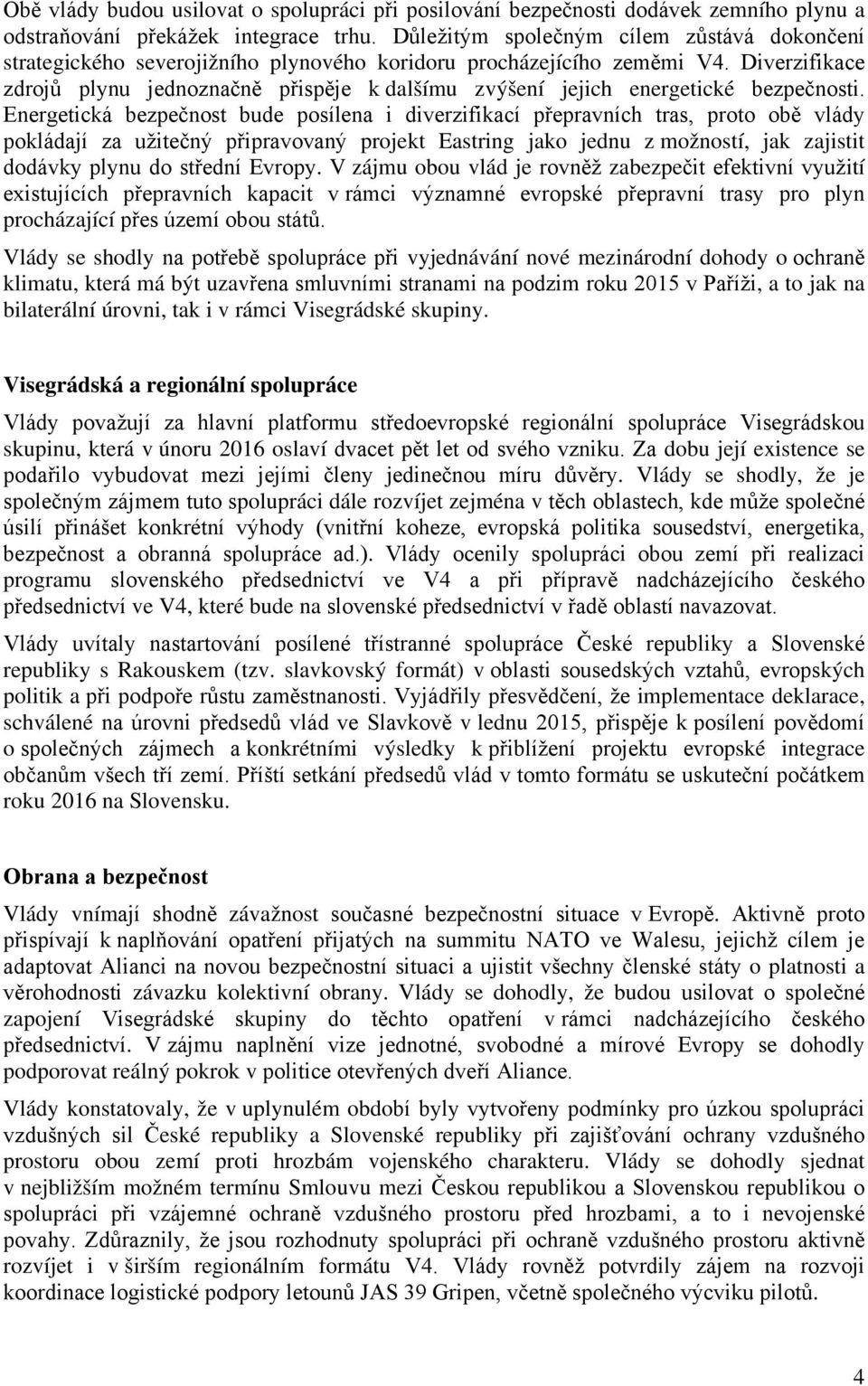 Diverzifikace zdrojů plynu jednoznačně přispěje k dalšímu zvýšení jejich energetické bezpečnosti.
