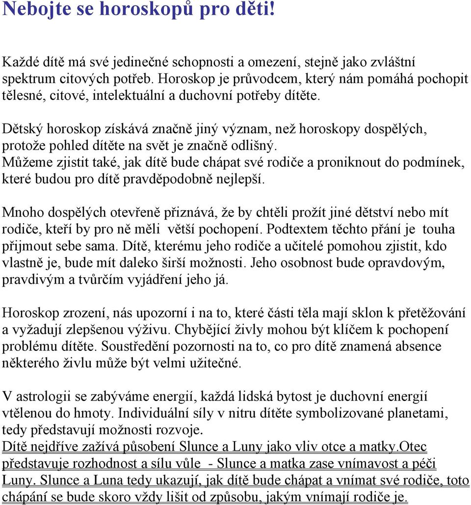 Dětský horoskop získává značně jiný význam, než horoskopy dospělých, protože pohled dítěte na svět je značně odlišný.