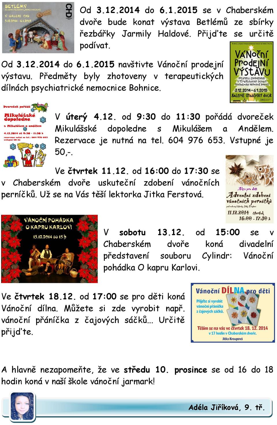 604 976 653. Vstupné je 50,-. Ve čtvrtek 11.12. od 16:00 do 17:30 se v Chaberském dvoře uskuteční zdobení vánočních perníčků. Už se na Vás těší lektorka Jitka Ferstová. V sobotu 13.12. od 15:00 se v Chaberském dvoře koná divadelní představení souboru Cylindr: Vánoční pohádka O kapru Karlovi.