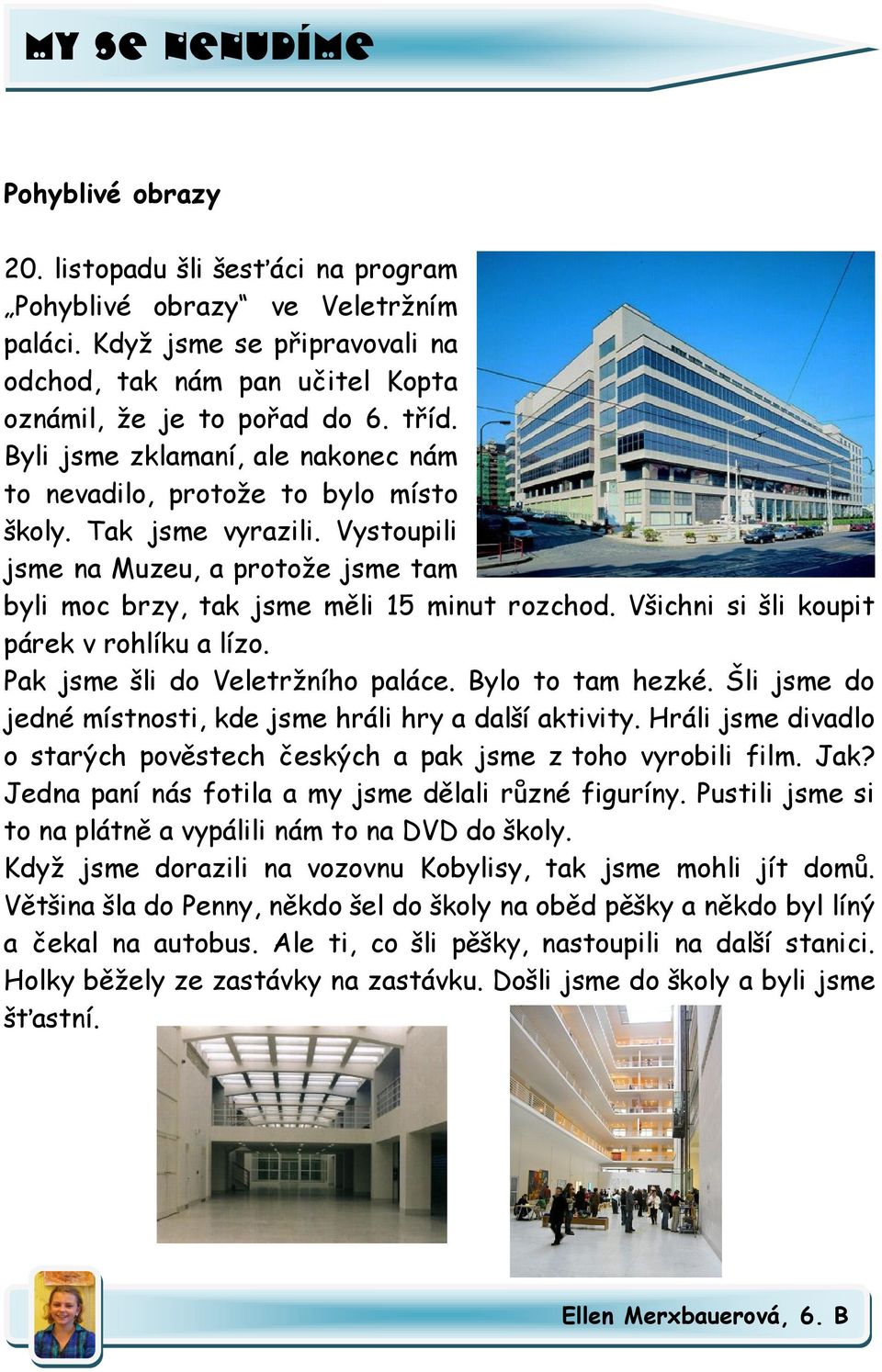Všichni si šli koupit párek v rohlíku a lízo. Pak jsme šli do Veletržního paláce. Bylo to tam hezké. Šli jsme do jedné místnosti, kde jsme hráli hry a další aktivity.