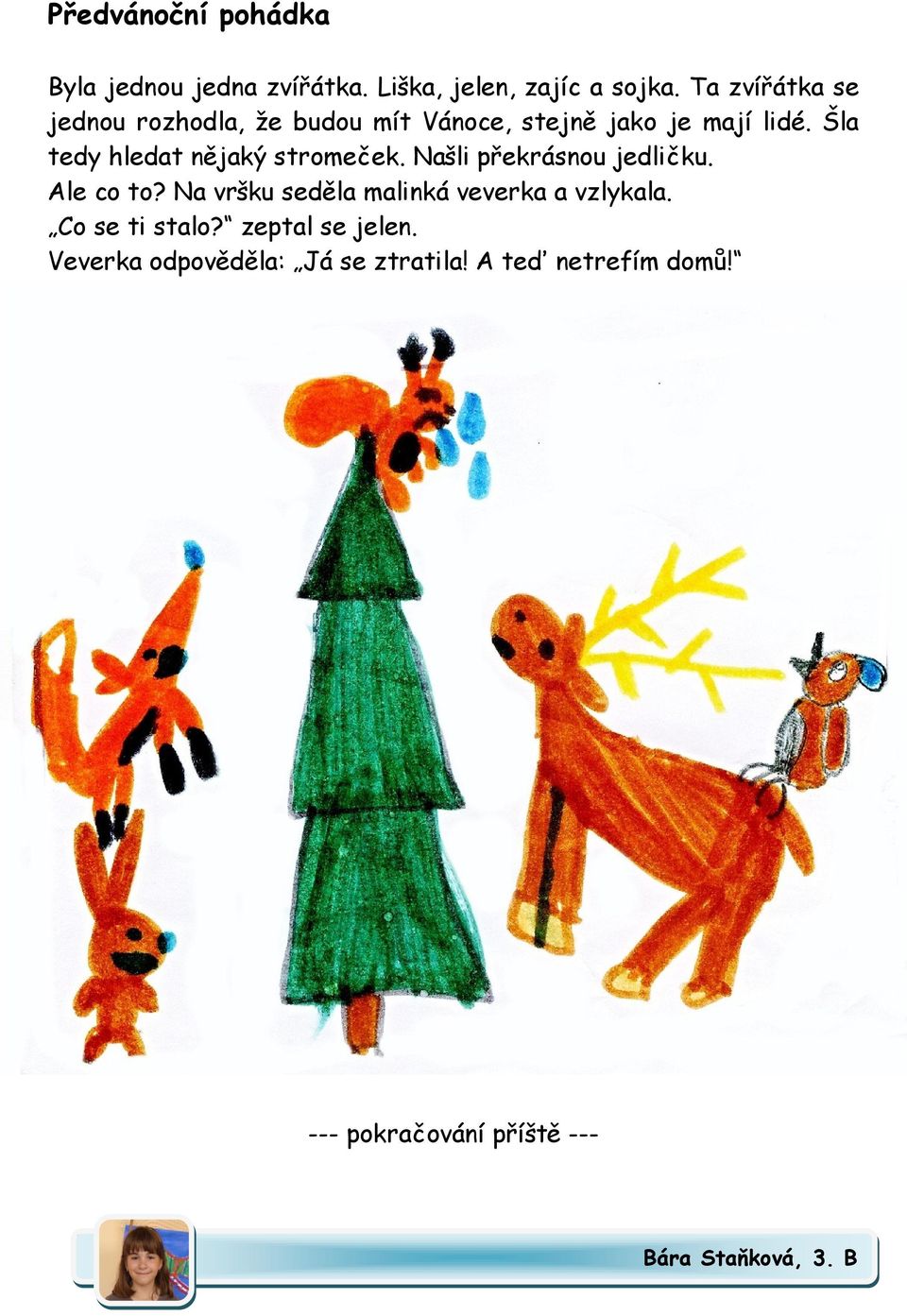 Šla tedy hledat nějaký stromeček. Našli překrásnou jedličku. Ale co to?