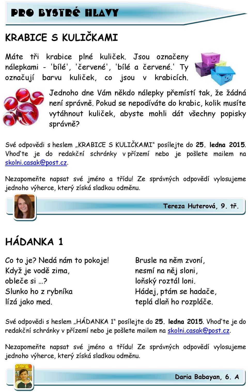 Své odpovědi s heslem KRABICE S KULIČKAMI posílejte do 25. ledna 2015. Vhoďte je do redakční schránky v přízemí nebo je pošlete mailem na skolni.casak@post.cz. Nezapomeňte napsat své jméno a třídu!