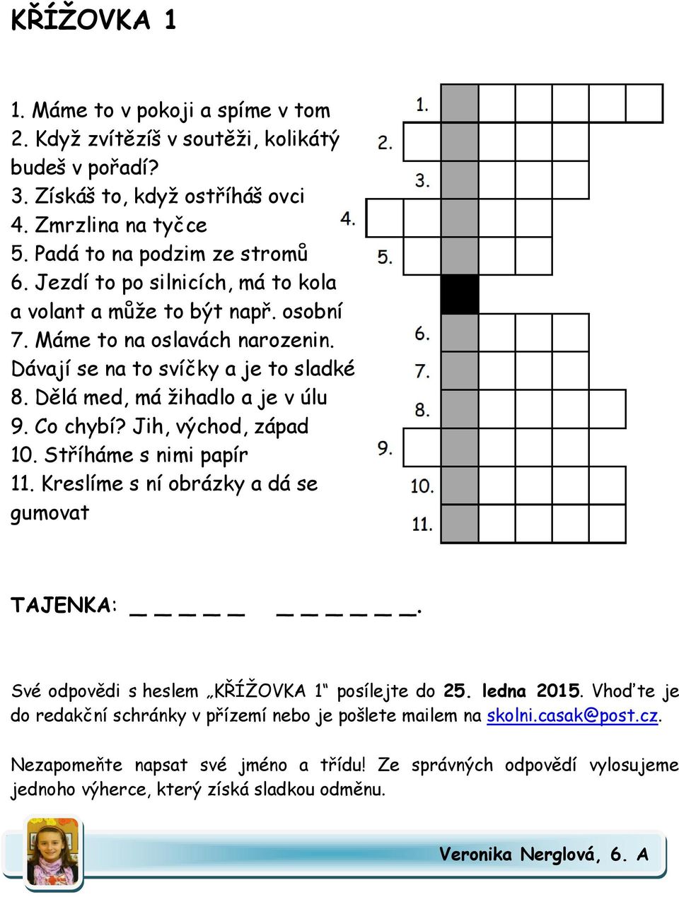 Jih, východ, západ 10. Stříháme s nimi papír 11. Kreslíme s ní obrázky a dá se gumovat TAJENKA: _. Své odpovědi s heslem KŘÍŽOVKA 1 posílejte do 25. ledna 2015.