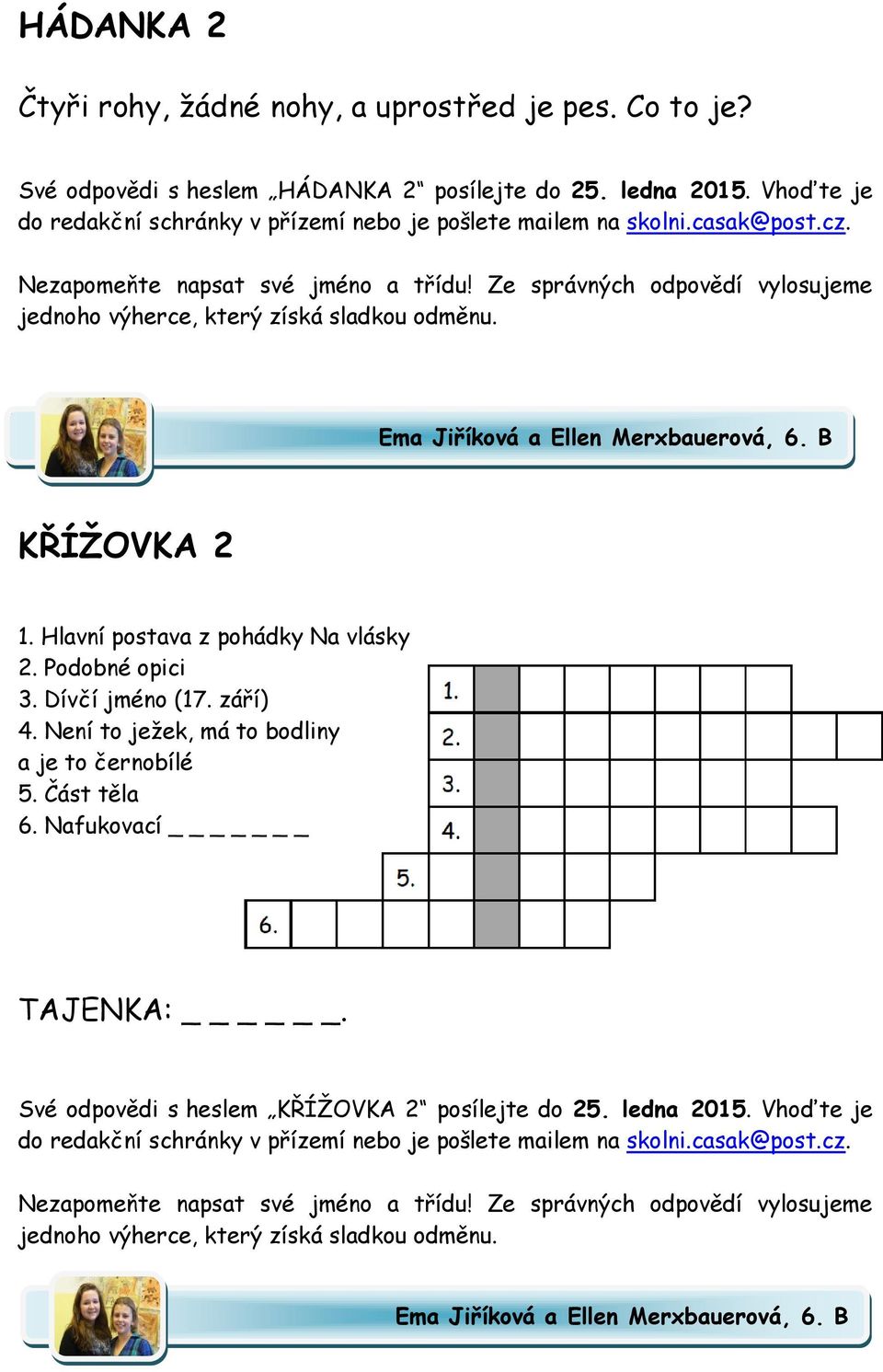 Hlavní postava z pohádky Na vlásky 2. Podobné opici 3. Dívčí jméno (17. září) 4. Není to ježek, má to bodliny a je to černobílé 5. Část těla 6. Nafukovací _ TAJENKA:.