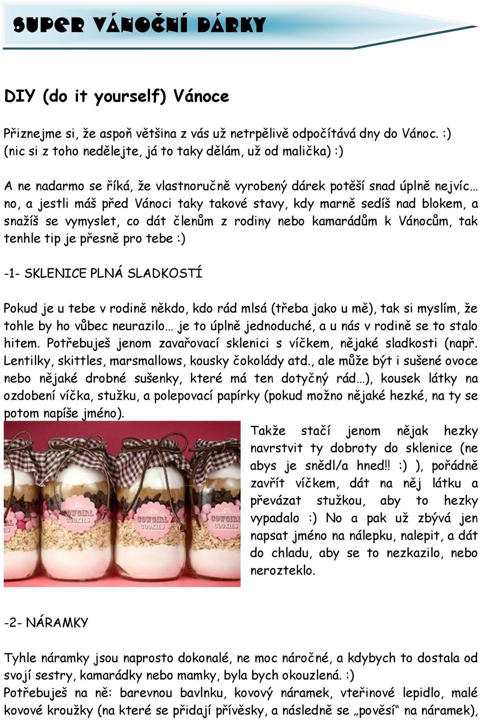 marně sedíš nad blokem, a snažíš se vymyslet, co dát členům z rodiny nebo kamarádům k Vánocům, tak tenhle tip je přesně pro tebe :) -1- SKLENICE PLNÁ SLADKOSTÍ Pokud je u tebe v rodině někdo, kdo rád
