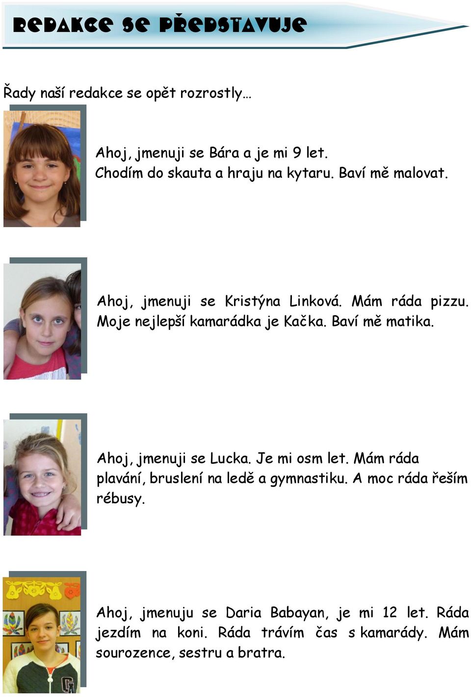 Moje nejlepší kamarádka je Kačka. Baví mě matika. Ahoj, jmenuji se Lucka. Je mi osm let.