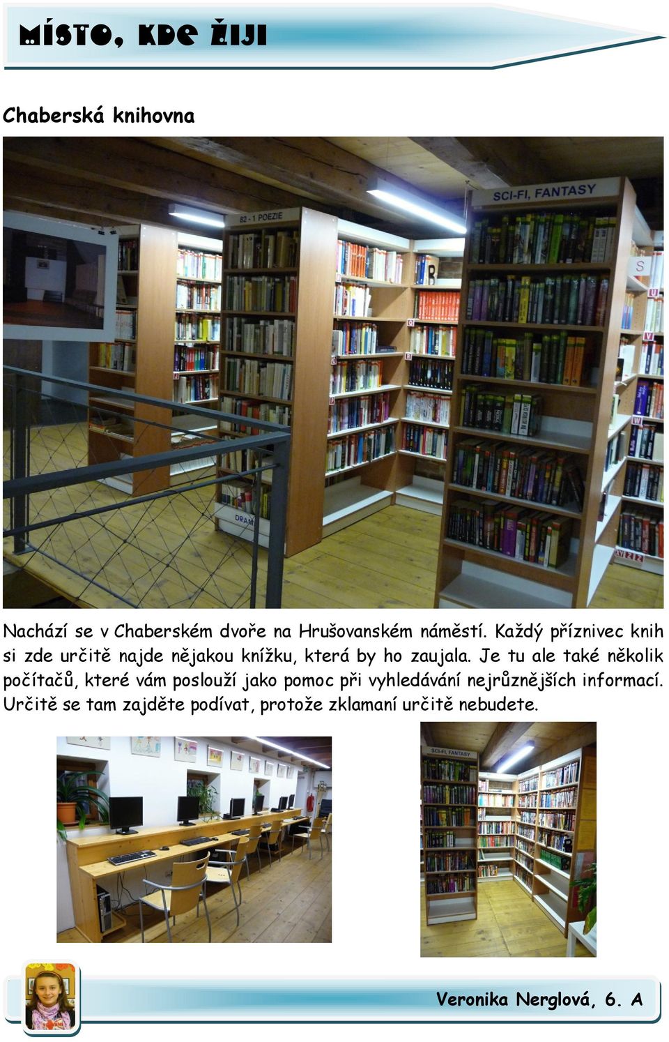 Je tu ale také několik počítačů, které vám poslouží jako pomoc při vyhledávání