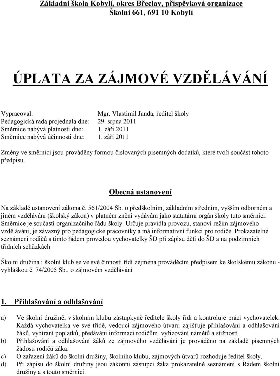 září 2011 Změny ve směrnici jsou prováděny formou číslovaných písemných dodatků, které tvoří součást tohoto předpisu. Obecná ustanovení Na základě ustanovení zákona č. 561/2004 Sb.