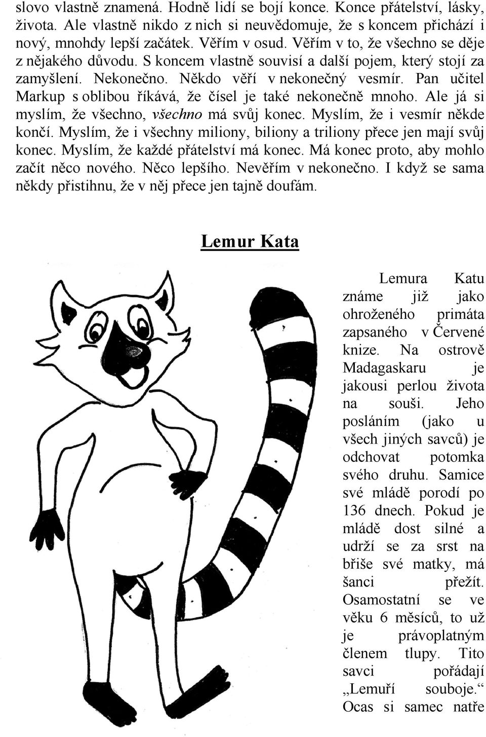 Pan učitel Markup s oblibou říkává, že čísel je také nekonečně mnoho. Ale já si myslím, že všechno, všechno má svůj konec. Myslím, že i vesmír někde končí.
