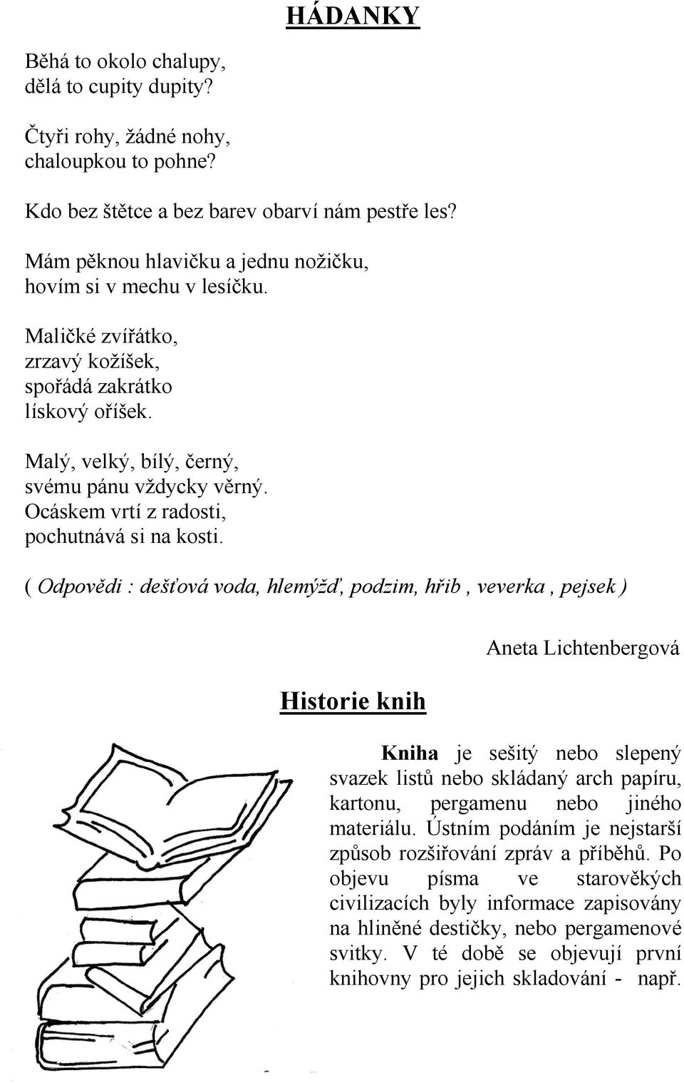 Ocáskem vrtí z radosti, pochutnává si na kosti.