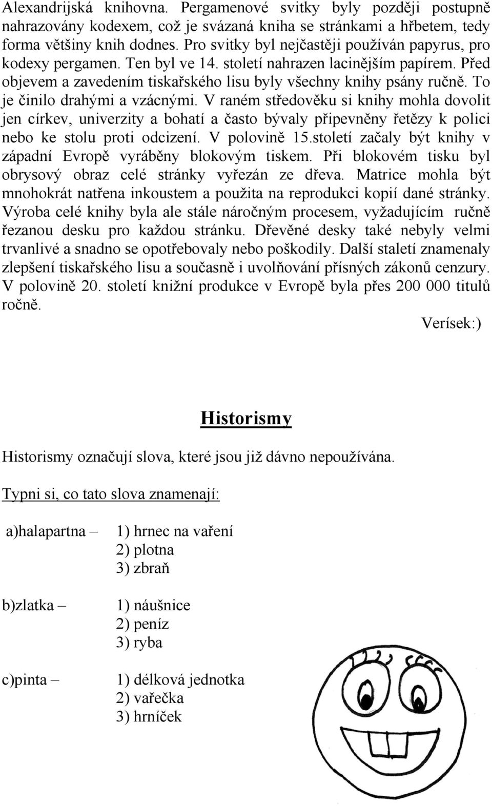 To je činilo drahými a vzácnými. V raném středověku si knihy mohla dovolit jen církev, univerzity a bohatí a často bývaly připevněny řetězy k polici nebo ke stolu proti odcizení. V polovině 15.