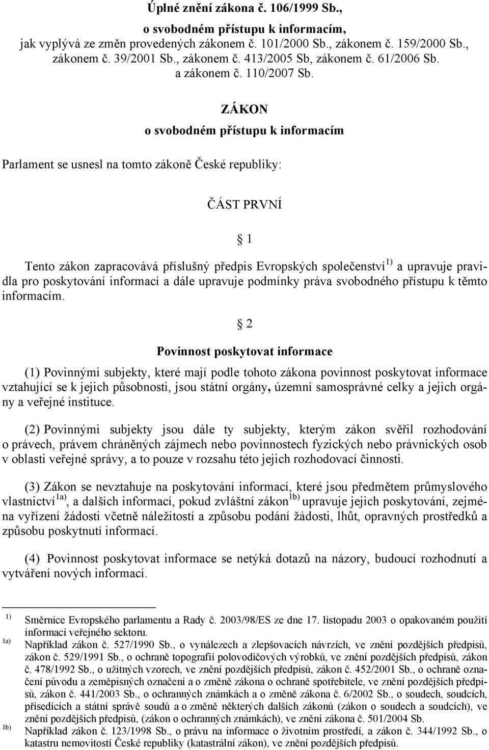 ZÁKON o svobodném přístupu k informacím Parlament se usnesl na tomto zákoně České republiky: ČÁST PRVNÍ 1 Tento zákon zapracovává příslušný předpis Evropských společenství 1) a upravuje pravidla pro