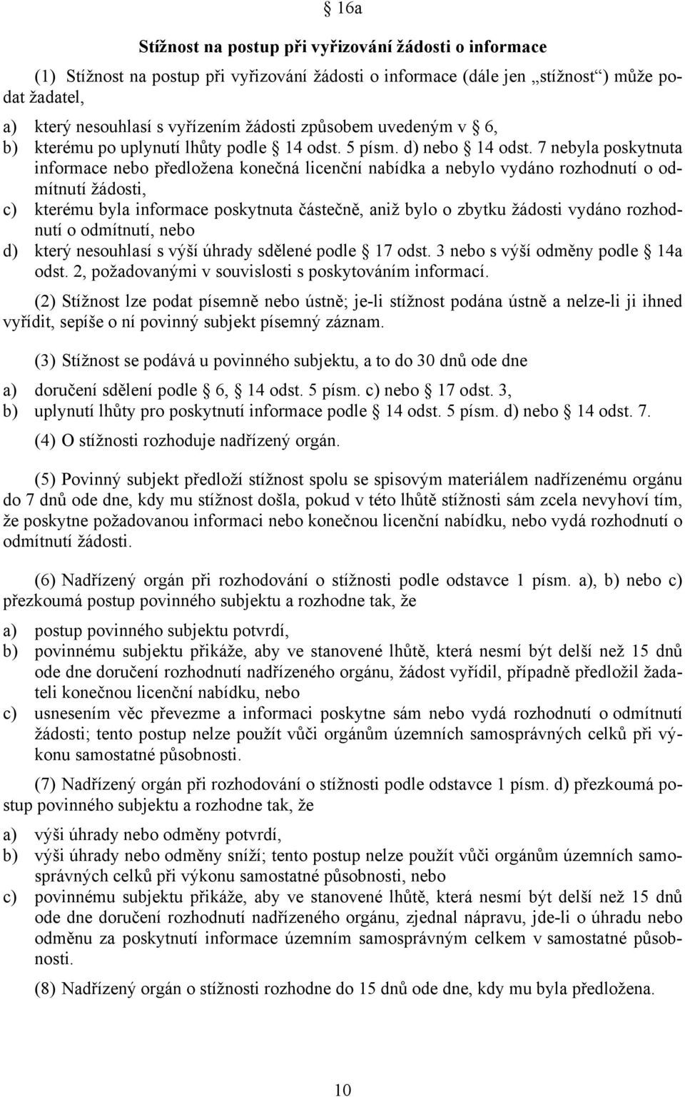 7 nebyla poskytnuta informace nebo předložena konečná licenční nabídka a nebylo vydáno rozhodnutí o odmítnutí žádosti, c) kterému byla informace poskytnuta částečně, aniž bylo o zbytku žádosti vydáno