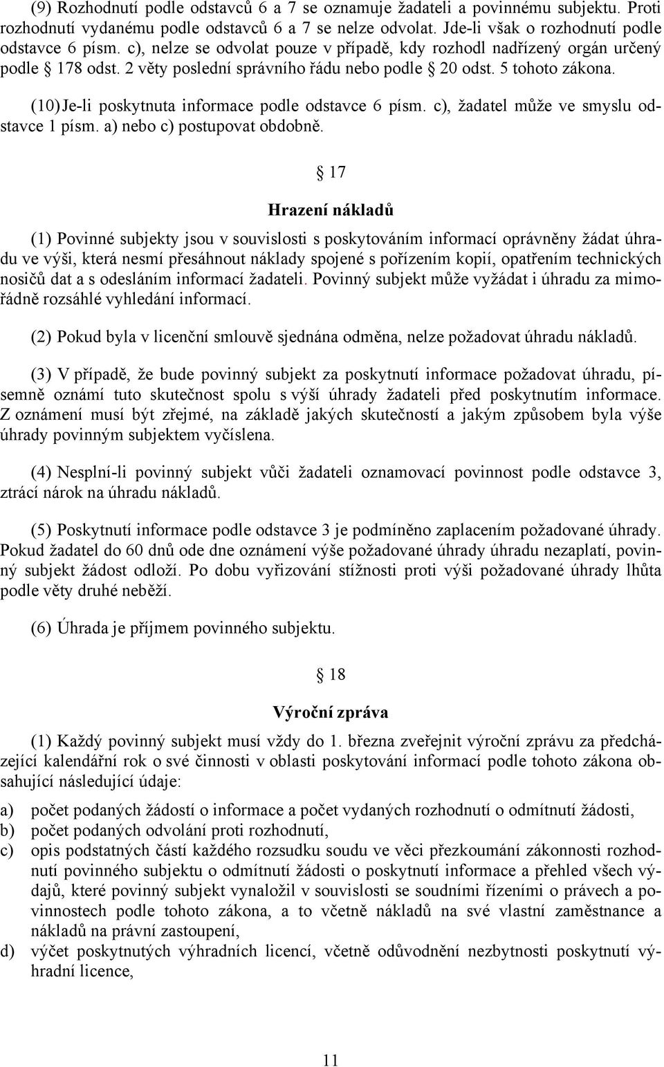 (10) Je-li poskytnuta informace podle odstavce 6 písm. c), žadatel může ve smyslu odstavce 1 písm. a) nebo c) postupovat obdobně.