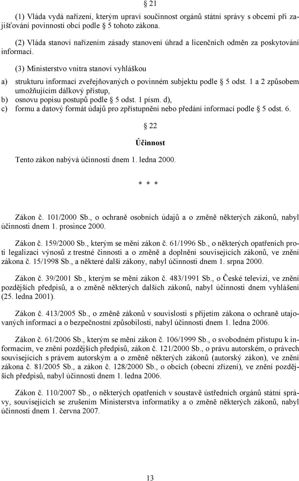 (3) Ministerstvo vnitra stanoví vyhláškou a) strukturu informací zveřejňovaných o povinném subjektu podle 5 odst. 1 a 2 způsobem umožňujícím dálkový přístup, b) osnovu popisu postupů podle 5 odst.