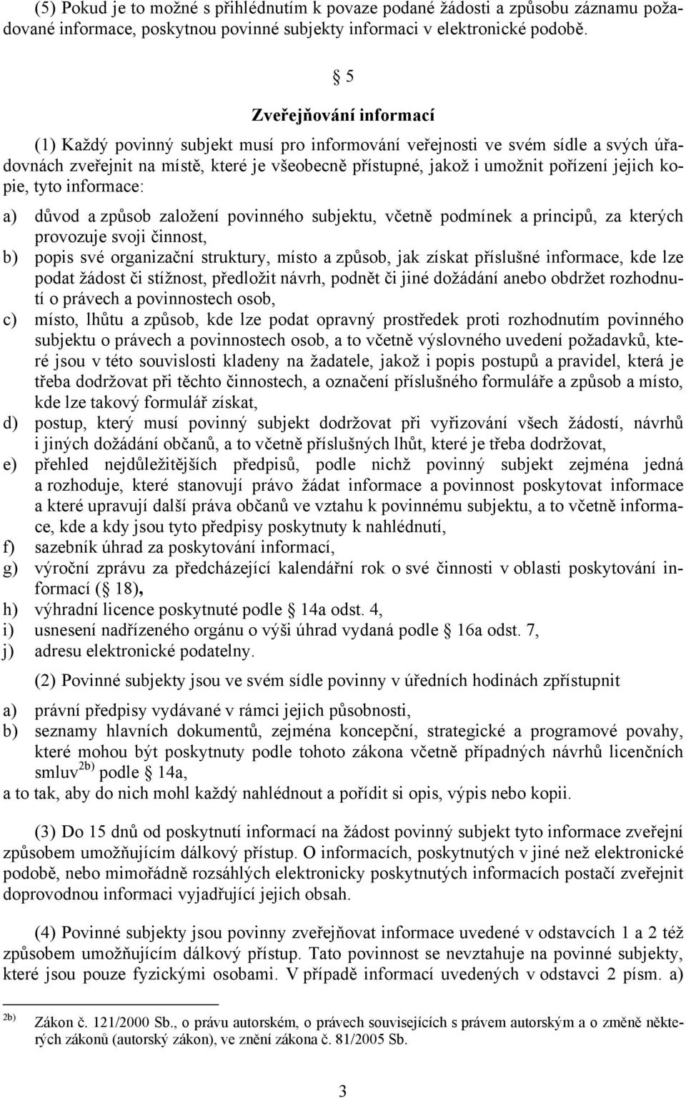 kopie, tyto informace: a) důvod a způsob založení povinného subjektu, včetně podmínek a principů, za kterých provozuje svoji činnost, b) popis své organizační struktury, místo a způsob, jak získat