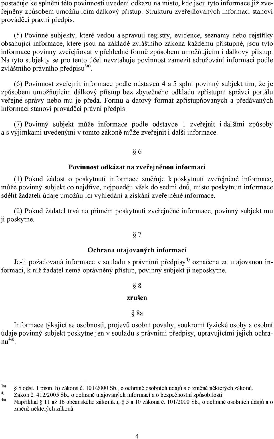 (5) Povinné subjekty, které vedou a spravují registry, evidence, seznamy nebo rejstříky obsahující informace, které jsou na základě zvláštního zákona každému přístupné, jsou tyto informace povinny