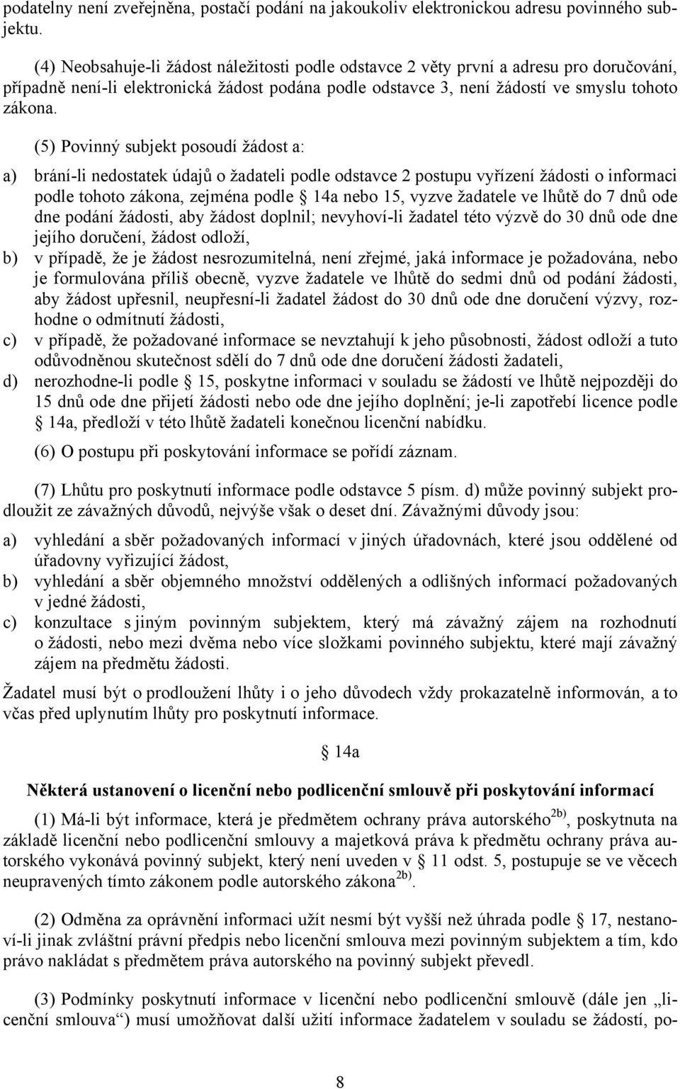 (5) Povinný subjekt posoudí žádost a: a) brání-li nedostatek údajů o žadateli podle odstavce 2 postupu vyřízení žádosti o informaci podle tohoto zákona, zejména podle 14a nebo 15, vyzve žadatele ve