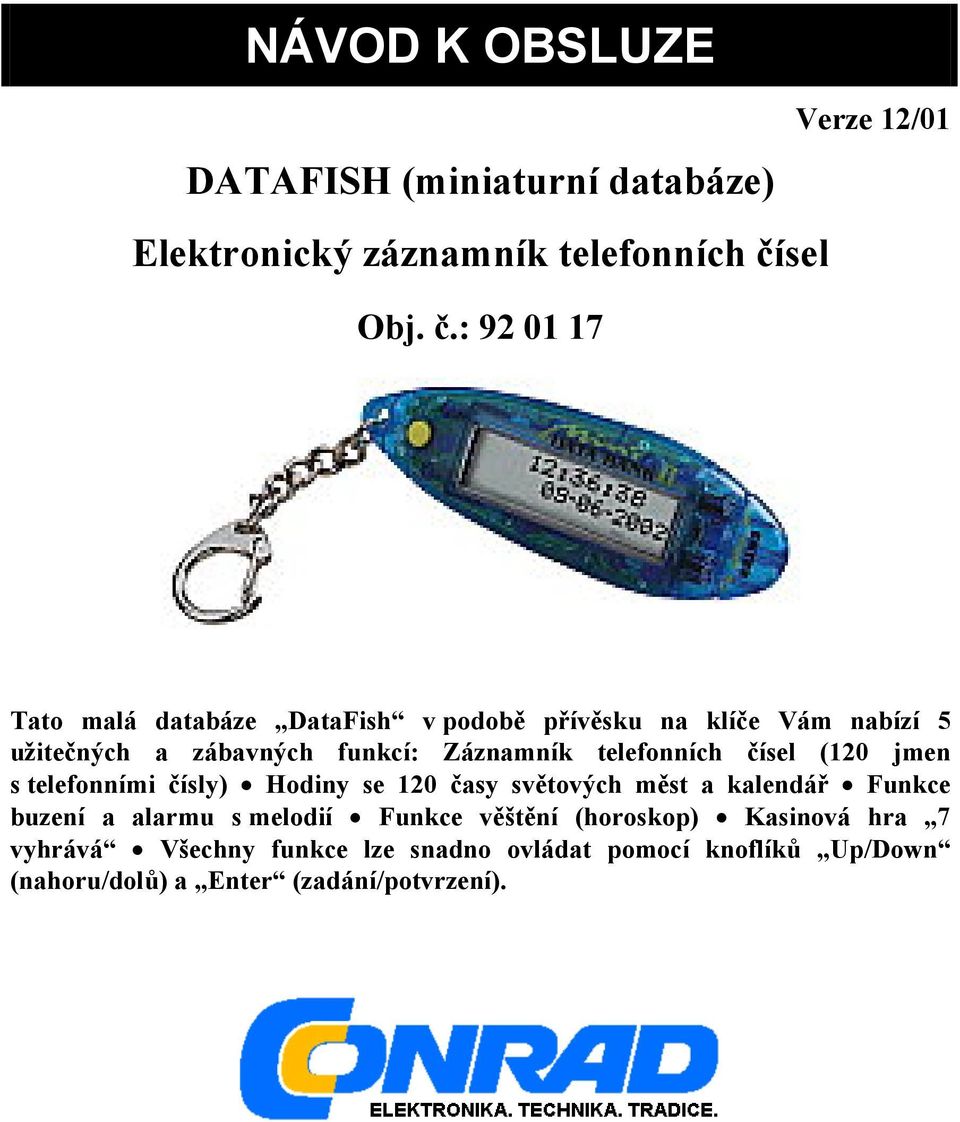 : 92 01 17 Verze 12/01 Tato malá databáze DataFish v podobě přívěsku na klíče Vám nabízí 5 užitečných a zábavných funkcí: