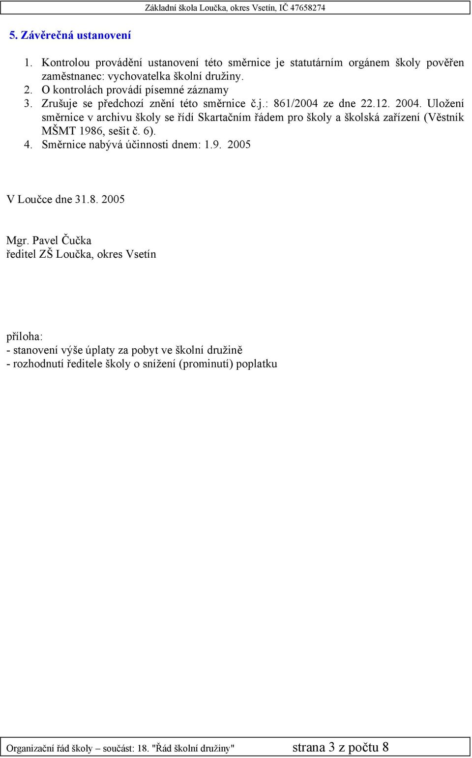 Uložení směrnice v archivu školy se řídí Skartačním řádem pro školy a školská zařízení (Věstník MŠMT 1986, sešit č. 6). 4. Směrnice nabývá účinnosti dnem: 1.9. 2005 V Loučce dne 31.