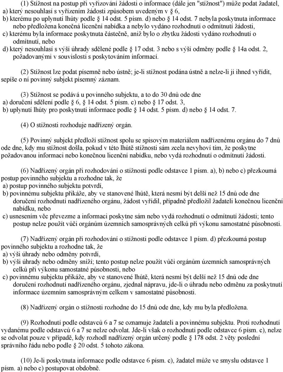 7 nebyla poskytnuta informace nebo předložena konečná licenční nabídka a nebylo vydáno rozhodnutí o odmítnutí žádosti, c) kterému byla informace poskytnuta částečně, aniž bylo o zbytku žádosti vydáno