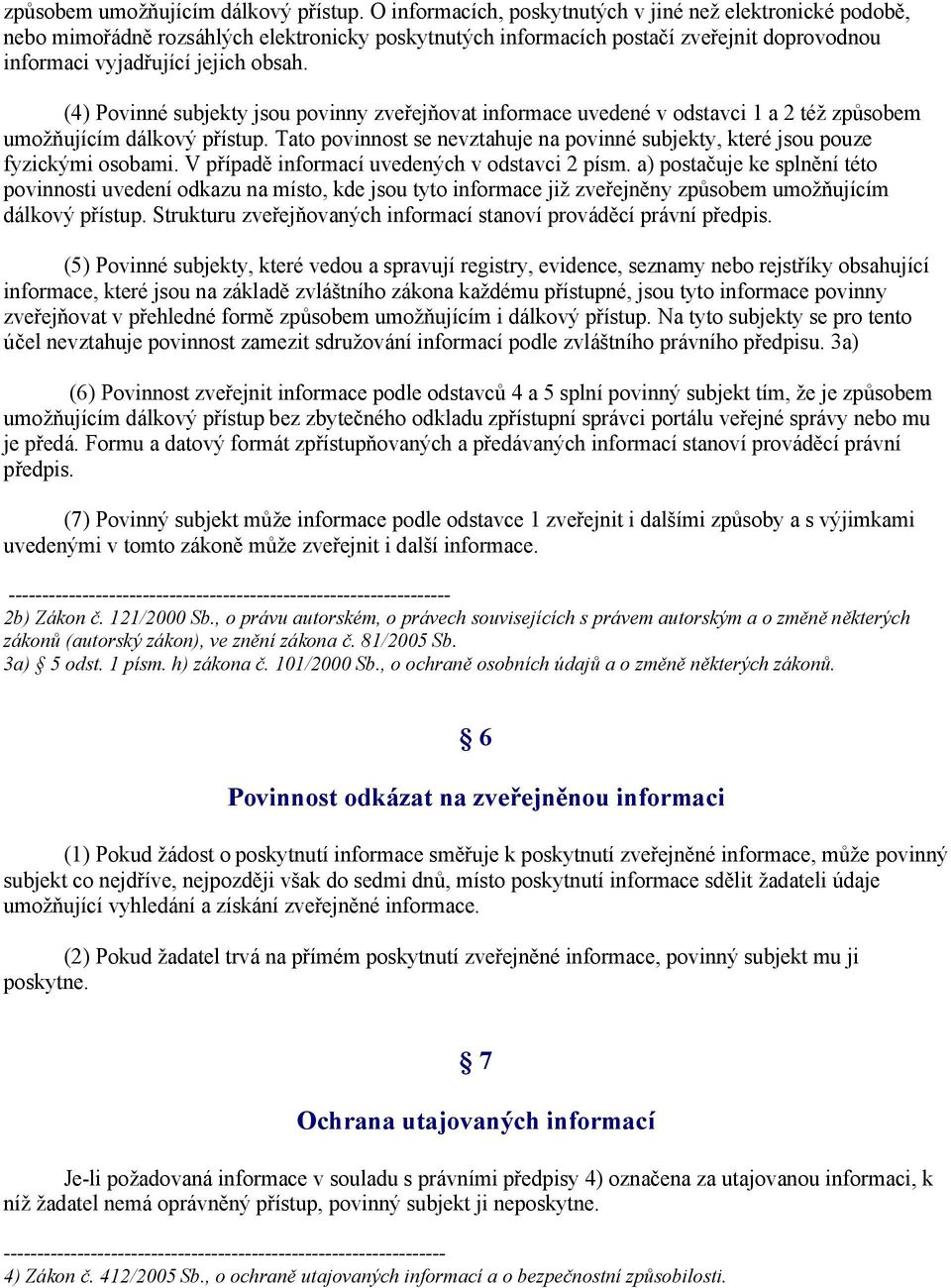 (4) Povinné subjekty jsou povinny zveřejňovat informace uvedené v odstavci 1 a 2 též  Tato povinnost se nevztahuje na povinné subjekty, které jsou pouze fyzickými osobami.