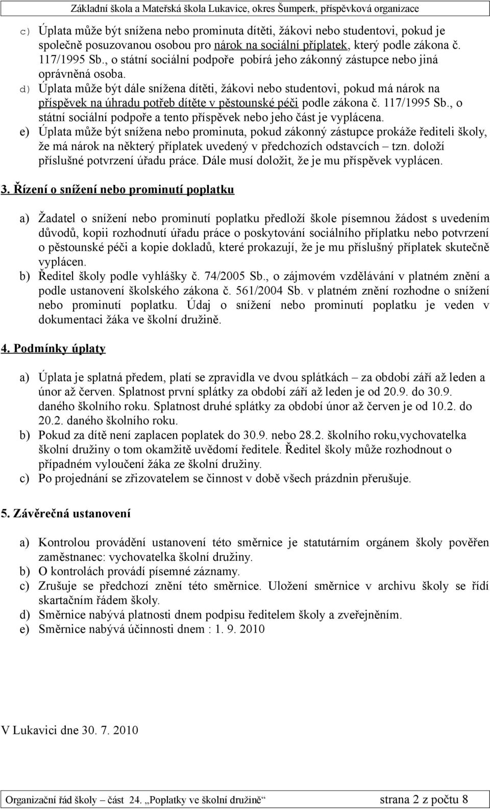 d) Úplata může být dále snížena dítěti, žákovi nebo studentovi, pokud má nárok na příspěvek na úhradu potřeb dítěte v pěstounské péči podle zákona č. 117/1995 Sb.