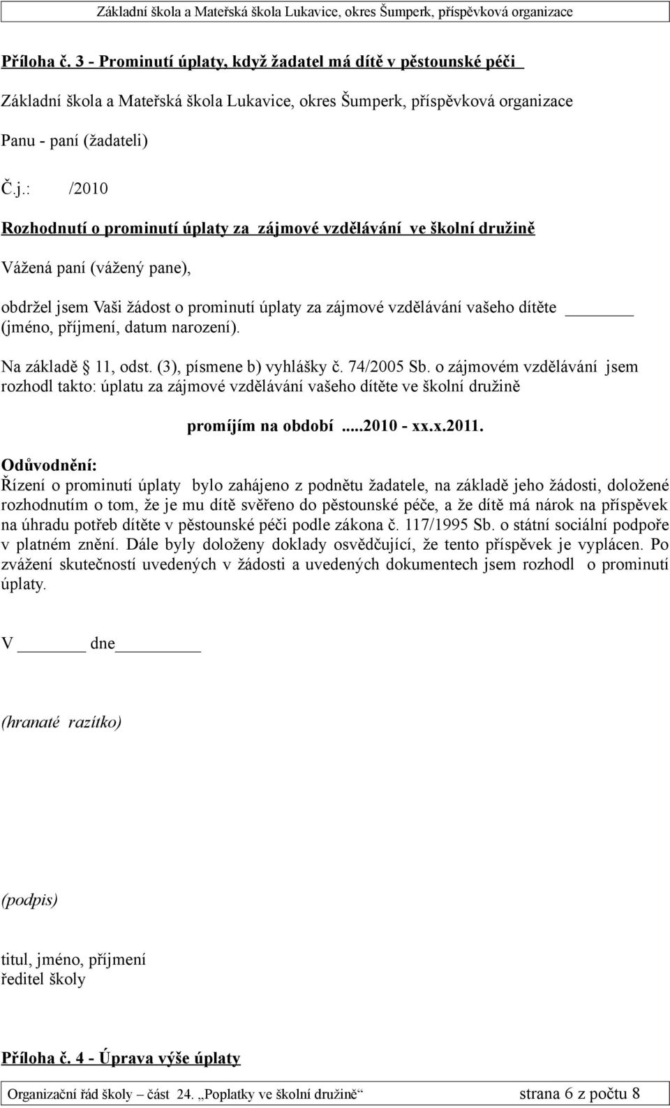 příjmení, datum narození). Na základě 11, odst. (3), písmene b) vyhlášky č. 74/2005 Sb.