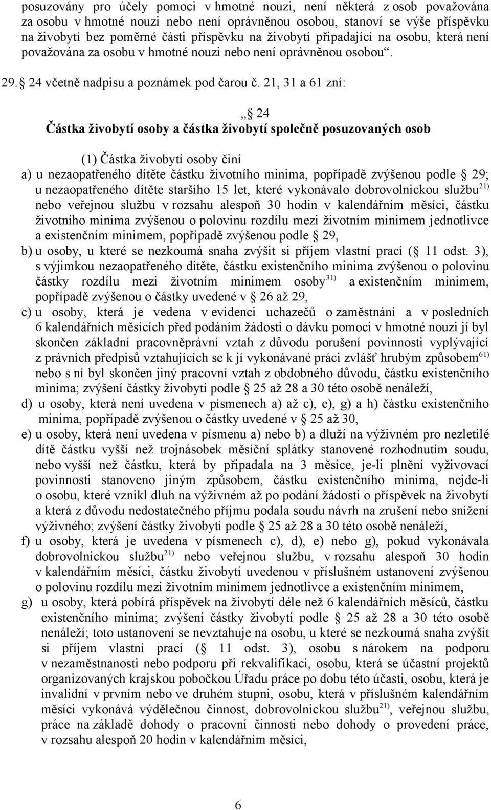 21, 31 a 61 zní: 24 Částka živobytí osoby a částka živobytí společně posuzovaných osob (1) Částka živobytí osoby činí a) u nezaopatřeného dítěte částku životního minima, popřípadě zvýšenou podle 29;