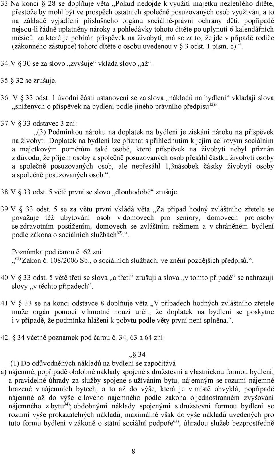 se za to, že jde v případě rodiče (zákonného zástupce) tohoto dítěte o osobu uvedenou v 3 odst. 1 písm. c).. 34.V 30 se za slovo zvyšuje vkládá slovo až. 35. 32 se zrušuje. 36. V 33 odst.