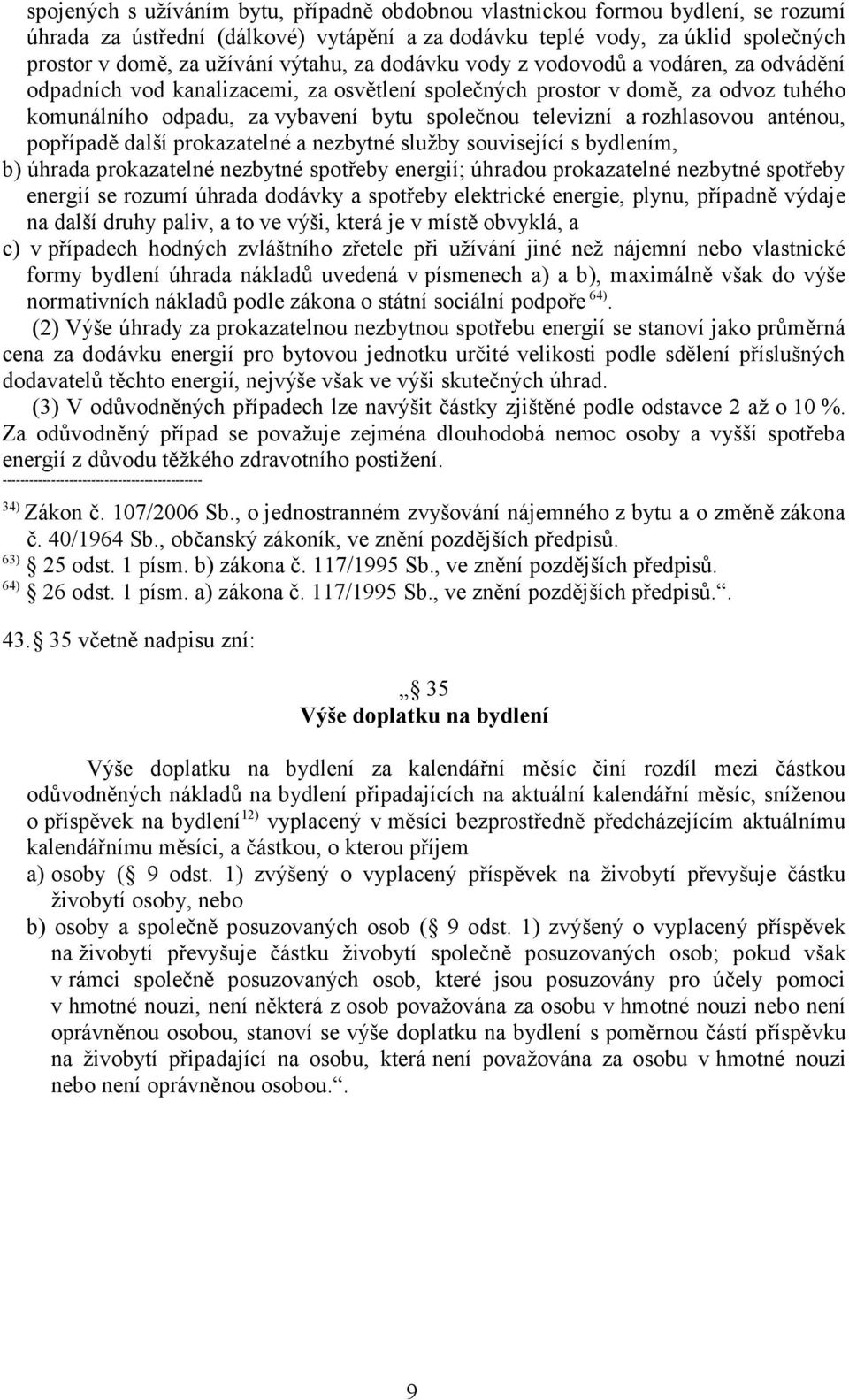 arozhlasovou anténou, popřípadě další prokazatelné a nezbytné služby související s bydlením, b) úhrada prokazatelné nezbytné spotřeby energií; úhradou prokazatelné nezbytné spotřeby energií se rozumí