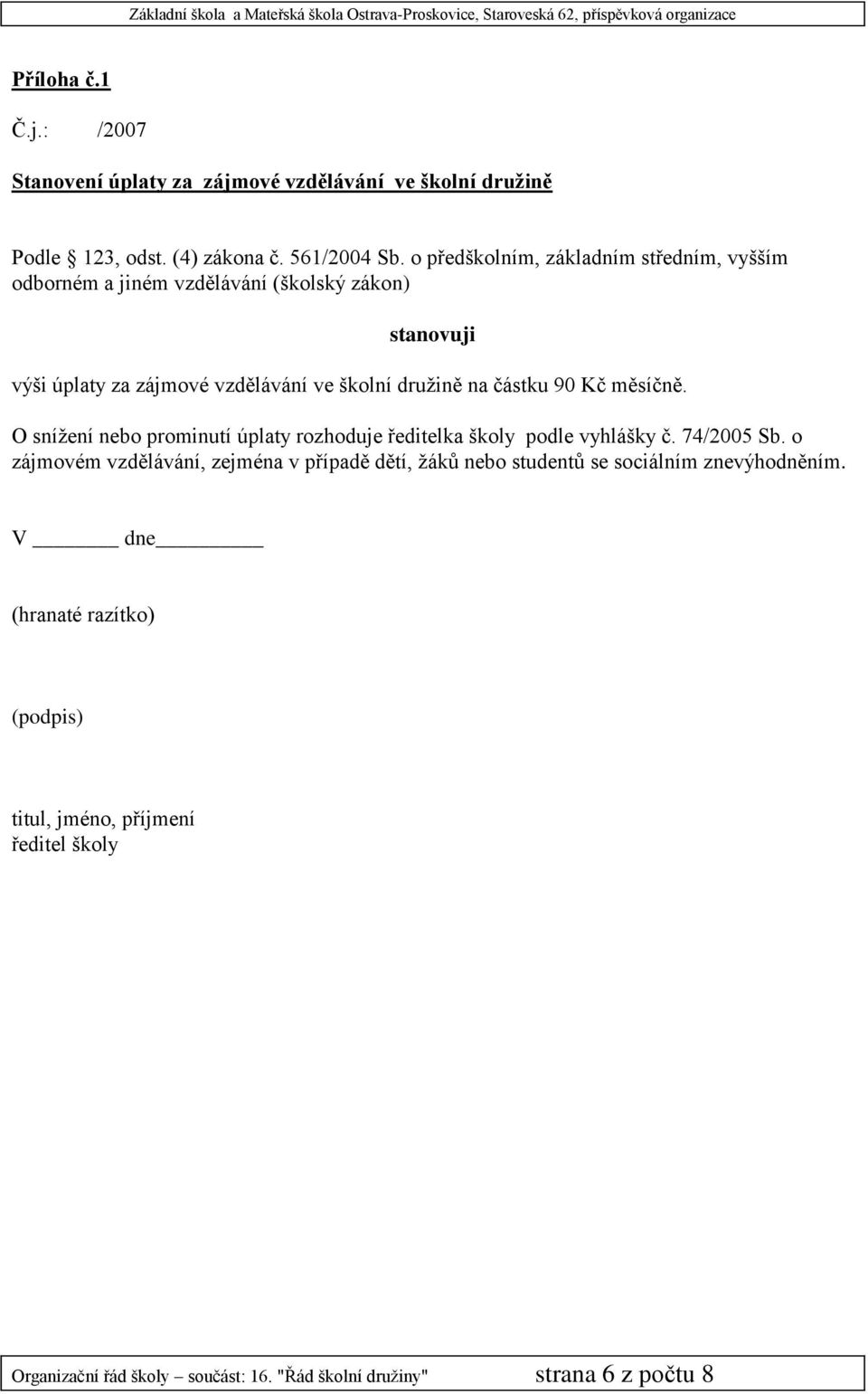 částku 90 Kč měsíčně. O sníţení nebo prominutí úplaty rozhoduje ředitelka školy podle vyhlášky č. 74/2005 Sb.