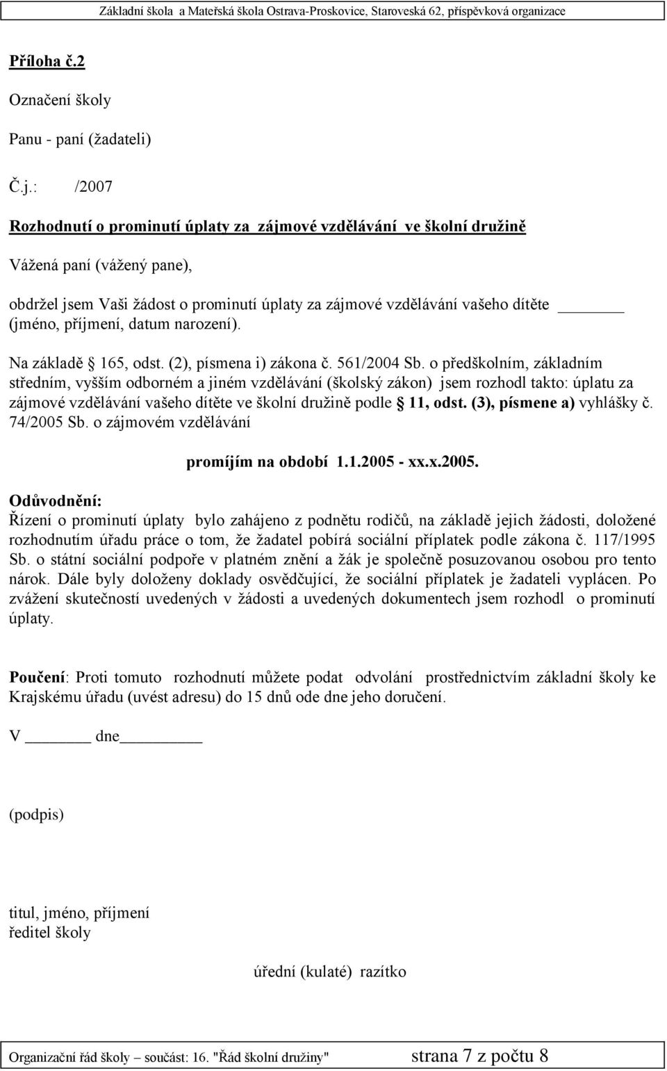 příjmení, datum narození). Na základě 165, odst. (2), písmena i) zákona č. 561/2004 Sb.