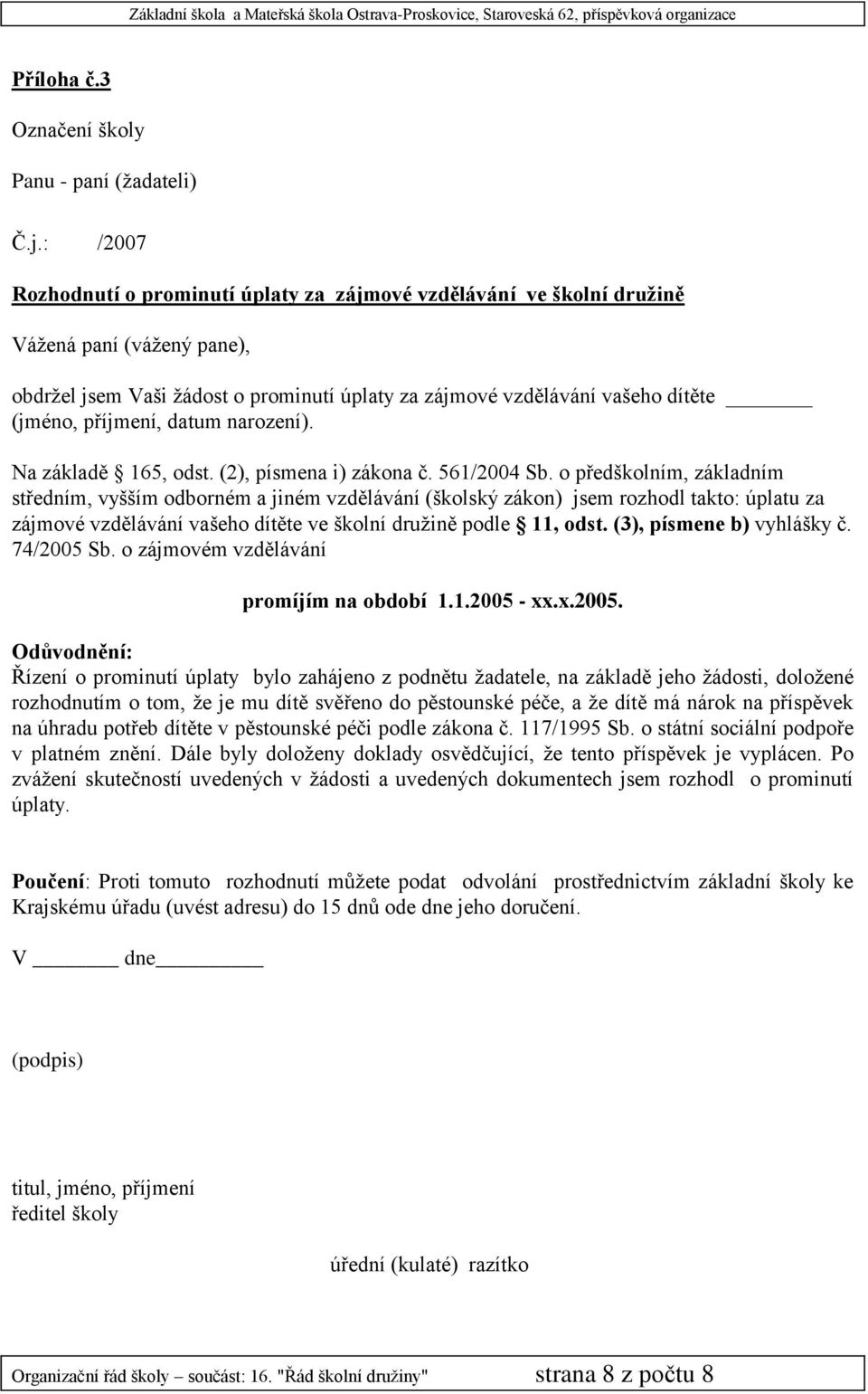 příjmení, datum narození). Na základě 165, odst. (2), písmena i) zákona č. 561/2004 Sb.