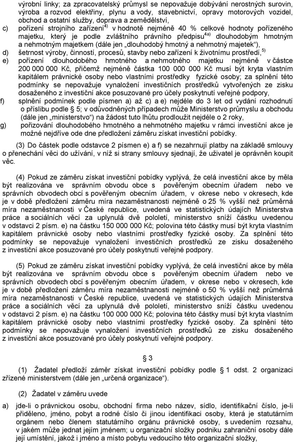 (dále jen dlouhodobý hmotný a nehmotný majetek ), d) šetrnost výroby, činností, procesů, stavby nebo zařízení k životnímu prostředí, 5) e) pořízení dlouhodobého hmotného a nehmotného majetku nejméně