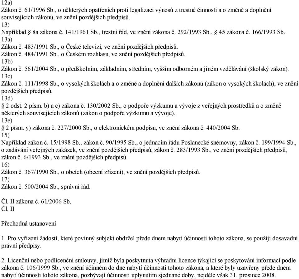 , o Českém rozhlasu, ve znění pozdějších předpisů. 13 Zákon č. 561/2004 Sb., o předškolním, základním, středním, vyšším odborném a jiném vzdělávání (školský zákon). 13 Zákon č. 111/1998 Sb.