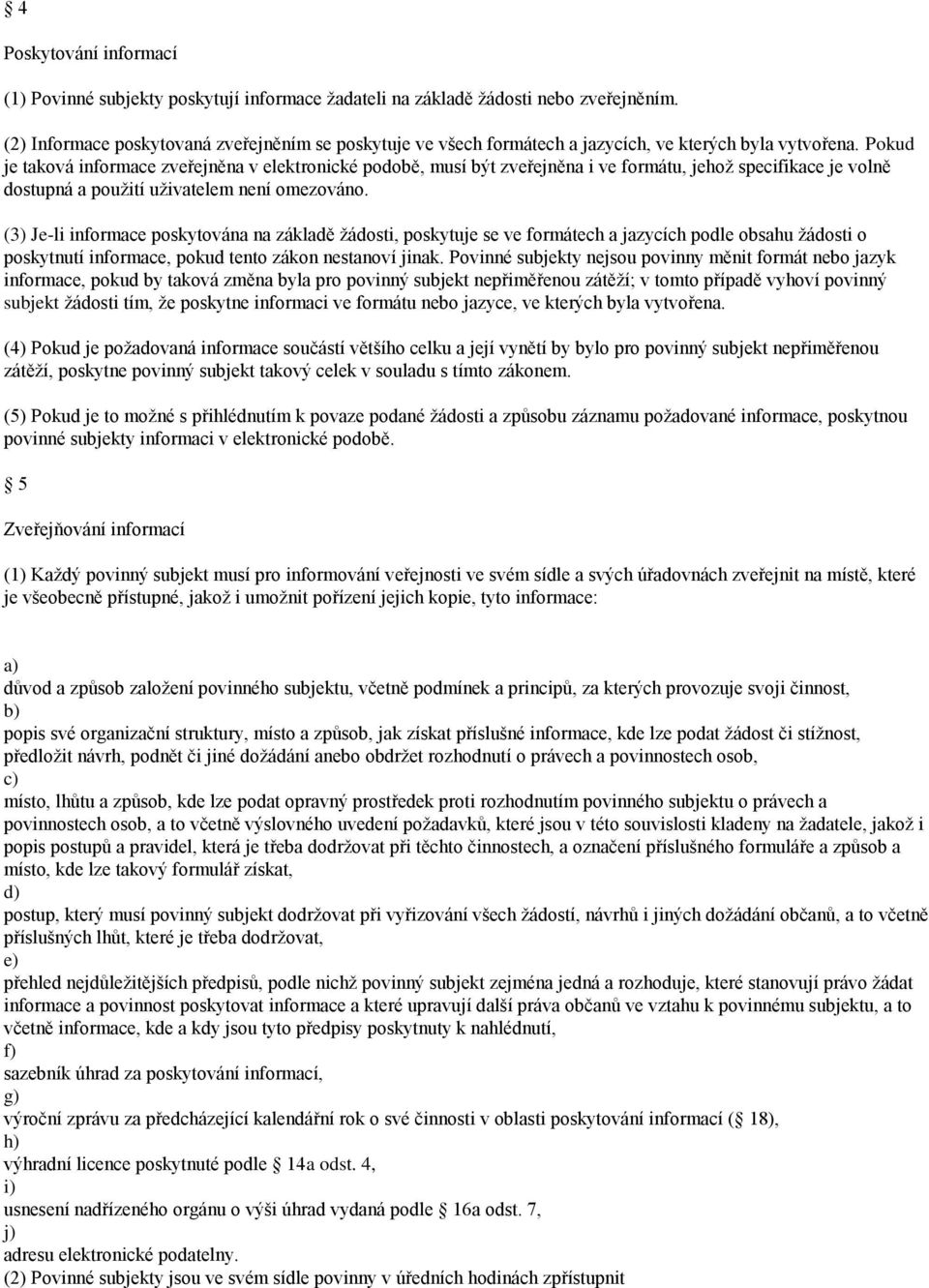 Pokud je taková informace zveřejněna v elektronické podobě, musí být zveřejněna i ve formátu, jehož specifikace je volně dostupná a použití uživatelem není omezováno.