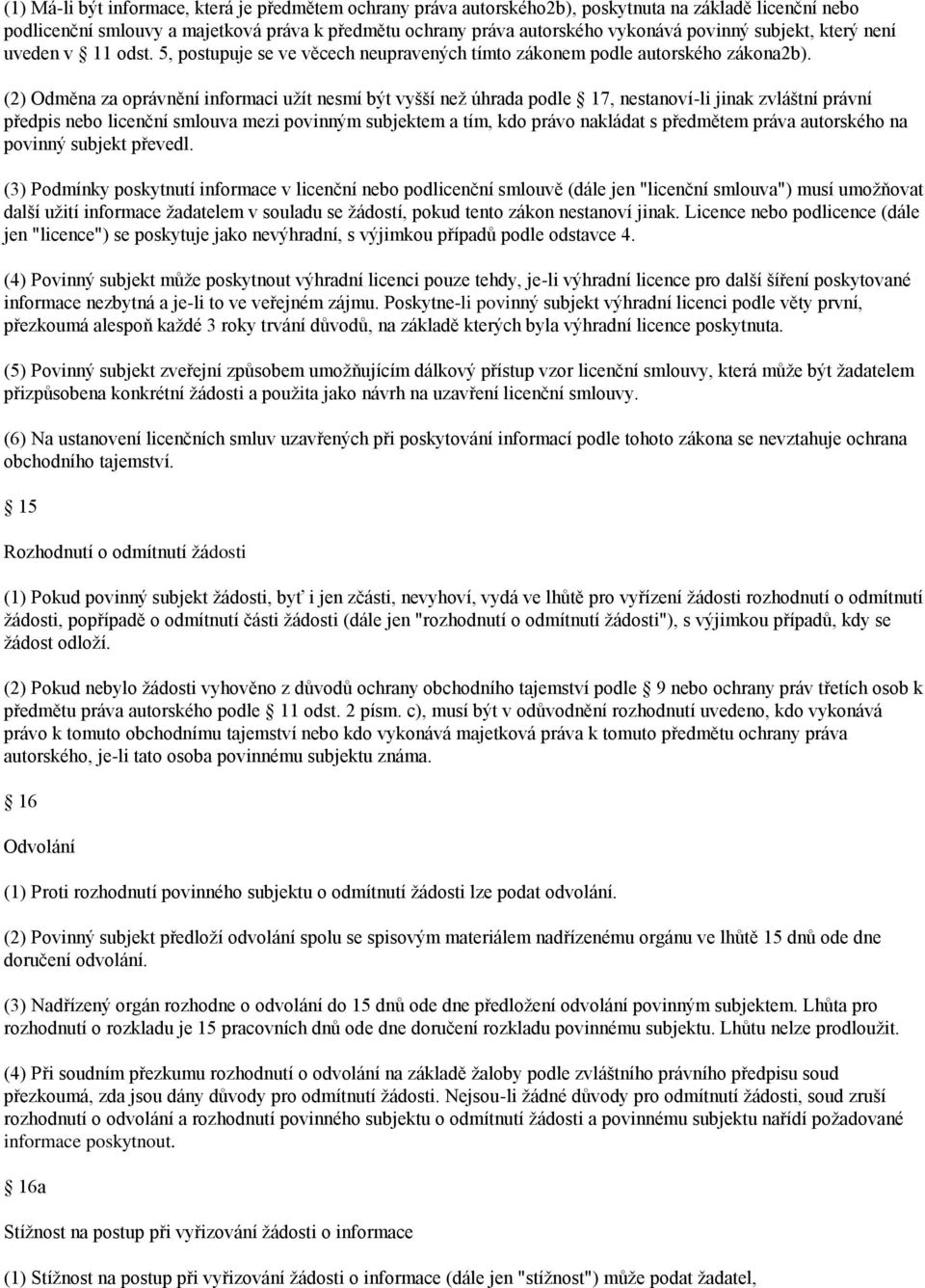 (2) Odměna za oprávnění informaci užít nesmí být vyšší než úhrada podle 17, nestanoví-li jinak zvláštní právní předpis nebo licenční smlouva mezi povinným subjektem a tím, kdo právo nakládat s