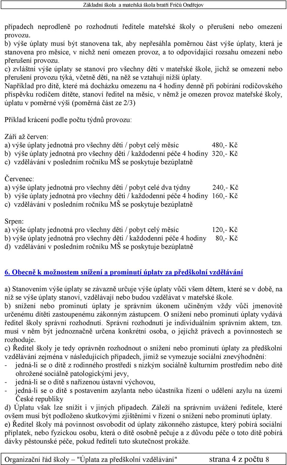 c) zvláštní výše úplaty se stanoví pro všechny děti v mateřské škole, jichž se omezení nebo přerušení provozu týká, včetně dětí, na něž se vztahují nižší úplaty.