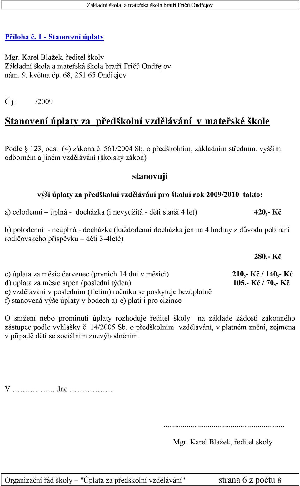 o předškolním, základním středním, vyšším odborném a jiném vzdělávání (školský zákon) stanovuji výši úplaty za předškolní vzdělávání pro školní rok 2009/2010 takto: a) celodenní úplná - docházka (i