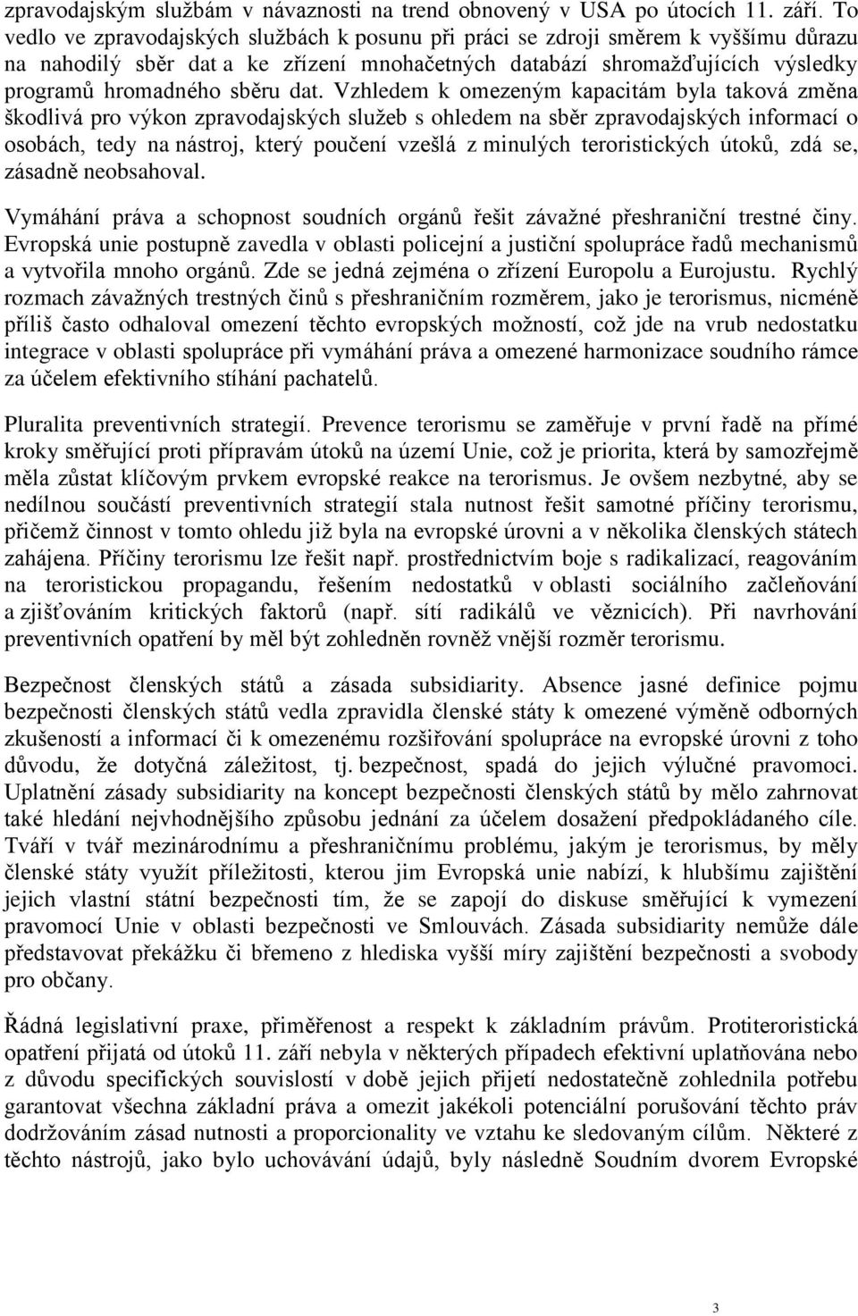 Vzhledem k omezeným kapacitám byla taková změna škodlivá pro výkon zpravodajských služeb s ohledem na sběr zpravodajských informací o osobách, tedy na nástroj, který poučení vzešlá z minulých