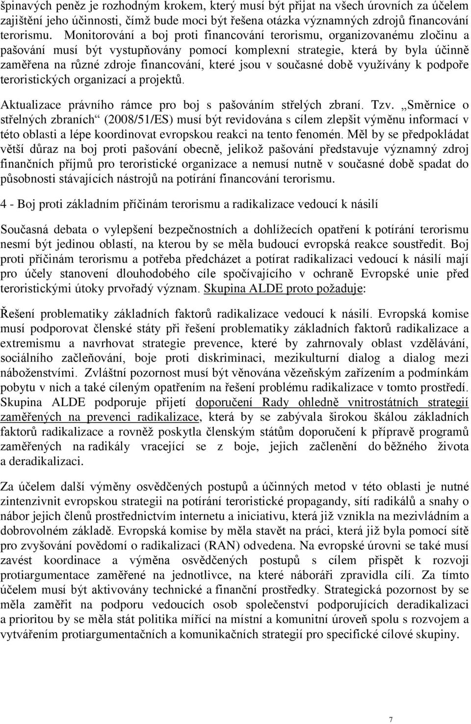 jsou v současné době využívány k podpoře teroristických organizací a projektů. Aktualizace právního rámce pro boj s pašováním střelých zbraní. Tzv.