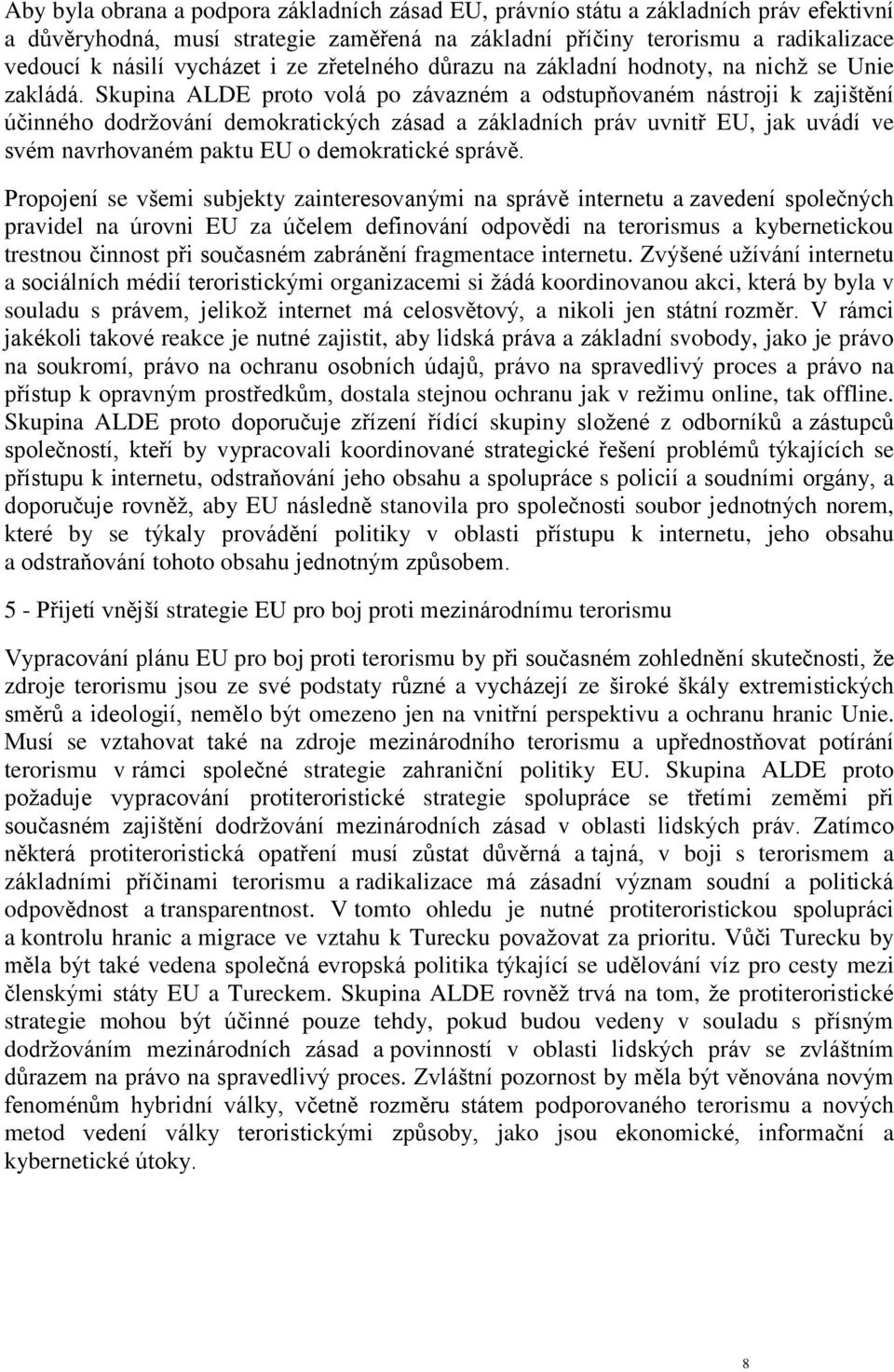 Skupina ALDE proto volá po závazném a odstupňovaném nástroji k zajištění účinného dodržování demokratických zásad a základních práv uvnitř EU, jak uvádí ve svém navrhovaném paktu EU o demokratické