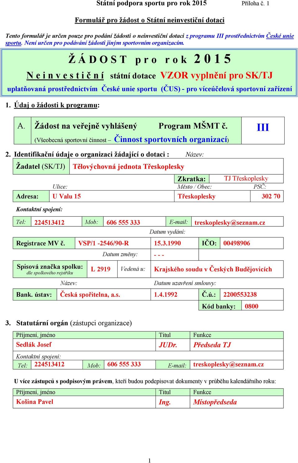 Ž Á D O S T p r o r o k 2 0 1 5 N e i n v e s t i č n í státní dotace VZOR vyplnění pro SK/TJ uplatňovaná prostřednictvím České unie sportu (ČUS) - pro víceúčelová sportovní zařízení 1.