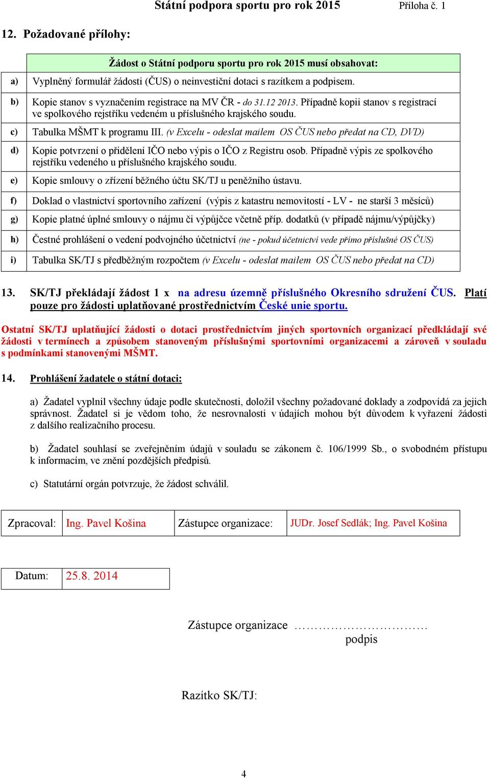 (v Excelu - odeslat mailem OS ČUS nebo předat na CD, DVD) d) Kopie potvrzení o přidělení IČO nebo výpis o IČO z Registru osob.