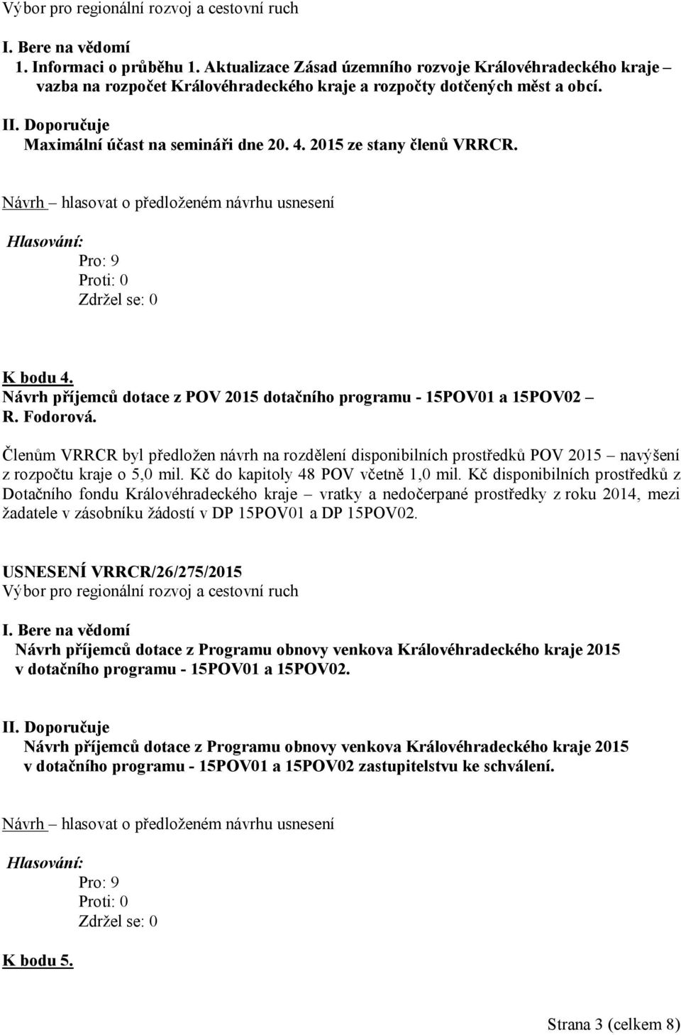 Členům VRRCR byl předložen návrh na rozdělení disponibilních prostředků POV 2015 navýšení z rozpočtu kraje o 5,0 mil. Kč do kapitoly 48 POV včetně 1,0 mil.