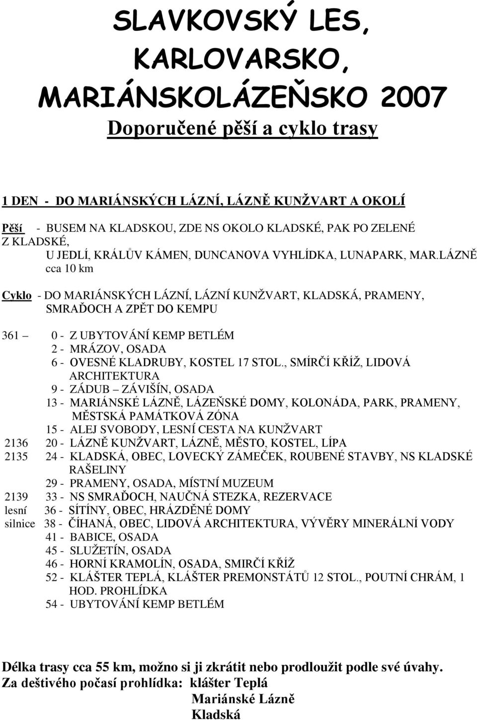 LÁZNĚ cca 10 km Cyklo - DO MARIÁNSKÝCH LÁZNÍ, LÁZNÍ KUNŽVART, KLADSKÁ, PRAMENY, SMRAĎOCH A ZPĚT DO KEMPU 361 0 - Z UBYTOVÁNÍ KEMP BETLÉM 2 - MRÁZOV, OSADA 6 - OVESNÉ KLADRUBY, KOSTEL 17 STOL.