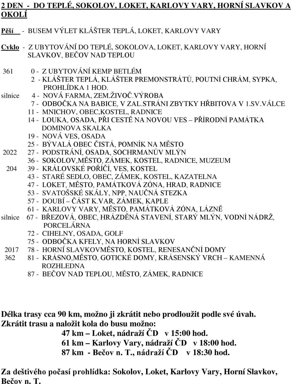 VÁLCE 11 - MNICHOV, OBEC,KOSTEL, RADNICE 14 - LOUKA, OSADA, PŘI CESTĚ NA NOVOU VES PŘÍRODNÍ PAMÁTKA DOMINOVA SKALKA 19 - NOVÁ VES, OSADA 25 - BÝVALÁ OBEC ČISTÁ, POMNÍK NA MĚSTO 2022 27 - PODSTRÁNÍ,